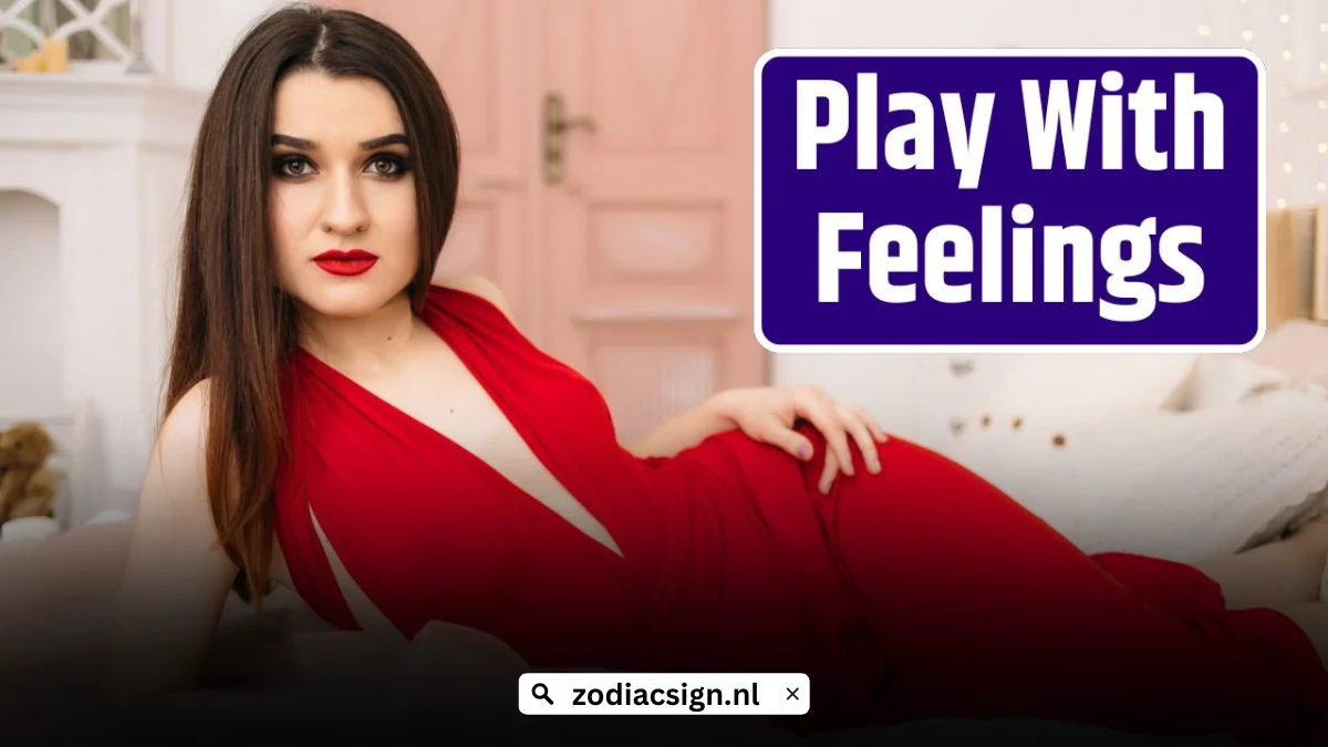 Zodiac Signs Who Play With Feelings
